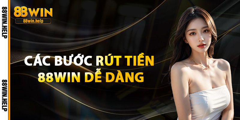 Rút Tiền 88Win – Rút Thưởng Siêu Nhanh Chỉ Trong Vài Phút 3 Các Bước Rút Tiền 88Win Dễ Dàng