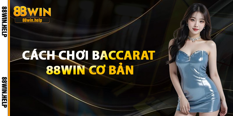 Cách Chơi Baccarat 88Win – Bí Quyết Thông Minh Thắng Lớn 3 Cách Chơi Baccarat 88Win Cơ Bản