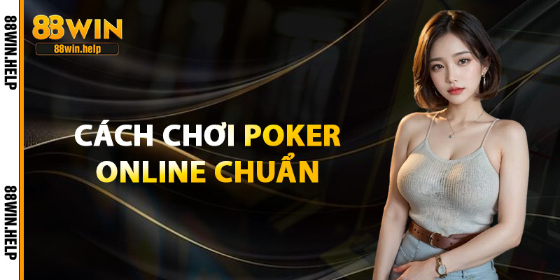 Cách Chơi Poker Online Chuẩn