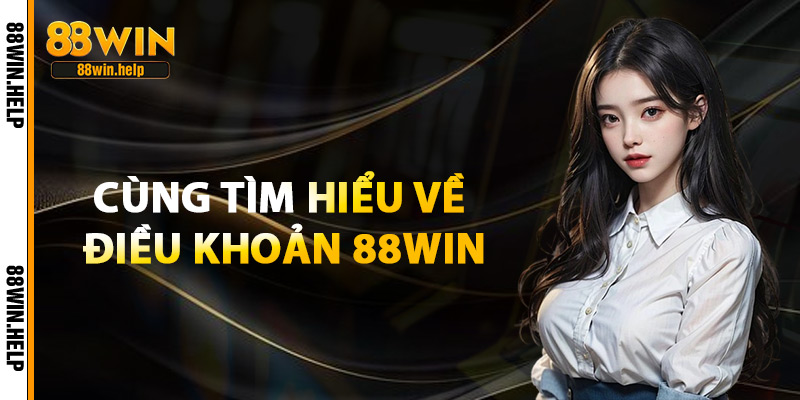 Cùng Tìm Hiểu Về Điều Khoản 88Win