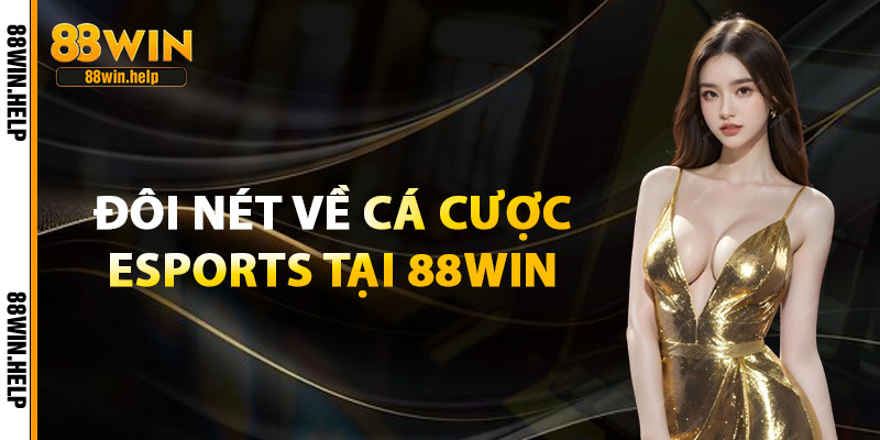 Đôi Nét Về Cá Cược Esports Tại 88Win