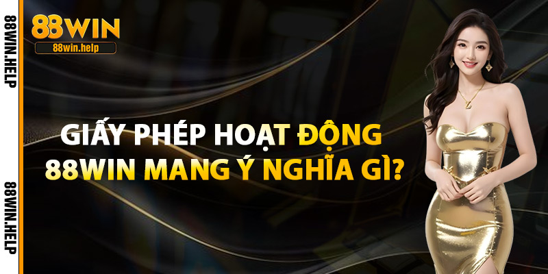 Giấy Phép Hoạt Động 88Win Mang Ý Nghĩa Gì?