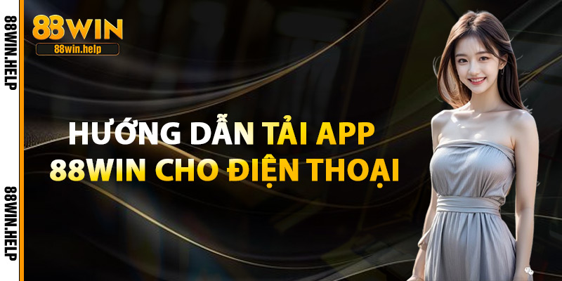 Hướng Dẫn Tải App 88Win Cho Điện Thoại