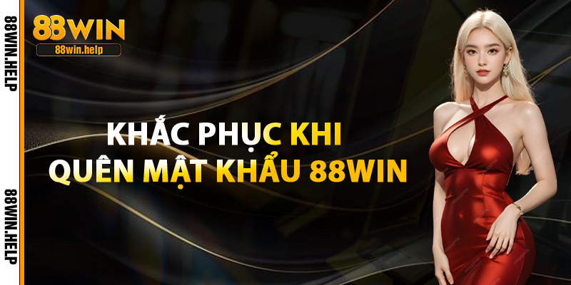 Khắc Phục Khi Quên Mật Khẩu 88Win