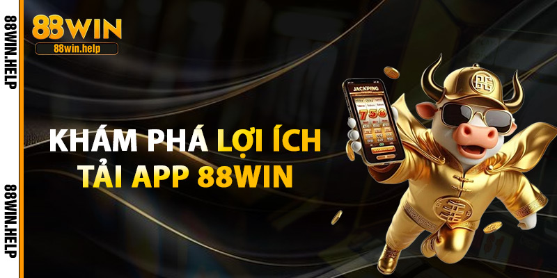Khám Phá Lợi Ích Tải App 88Win