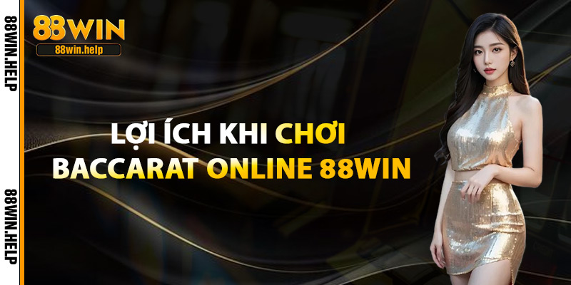 Cách Chơi Baccarat 88Win – Bí Quyết Thông Minh Thắng Lớn 4 Lợi Ích Khi Chơi Baccarat Online 88Win