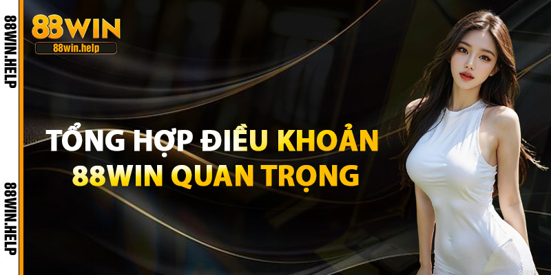 Tổng Hợp Điều Khoản 88Win Quan Trọng