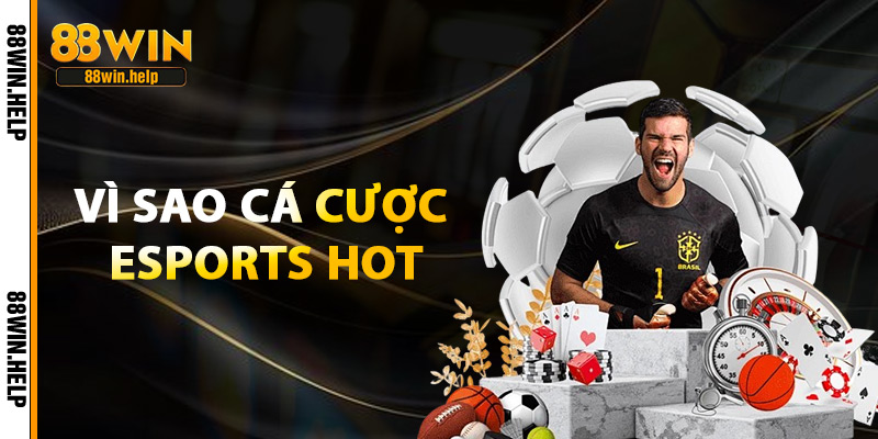 Vì Sao Cá Cược Esports Hot